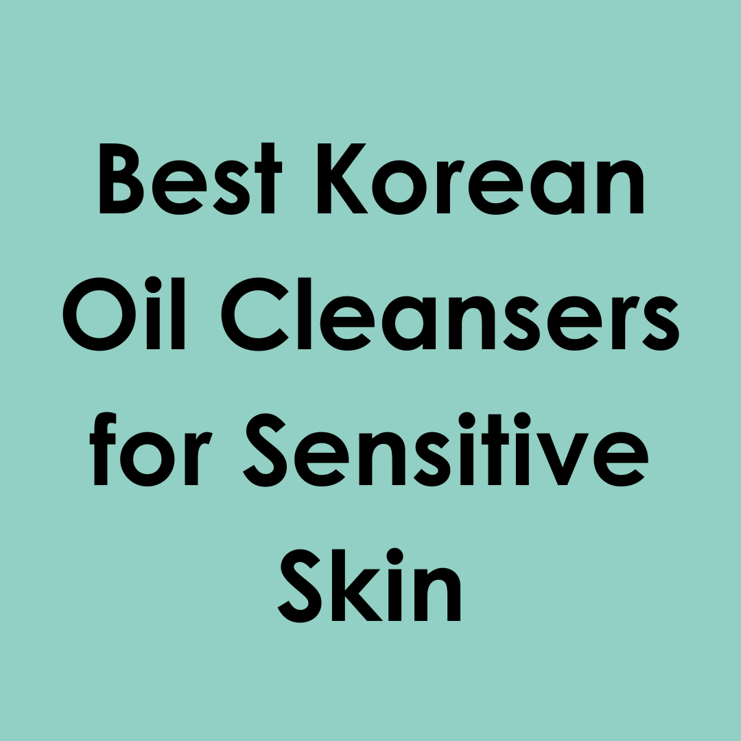 Best Korean Oil Cleansers for Sensitive Skin