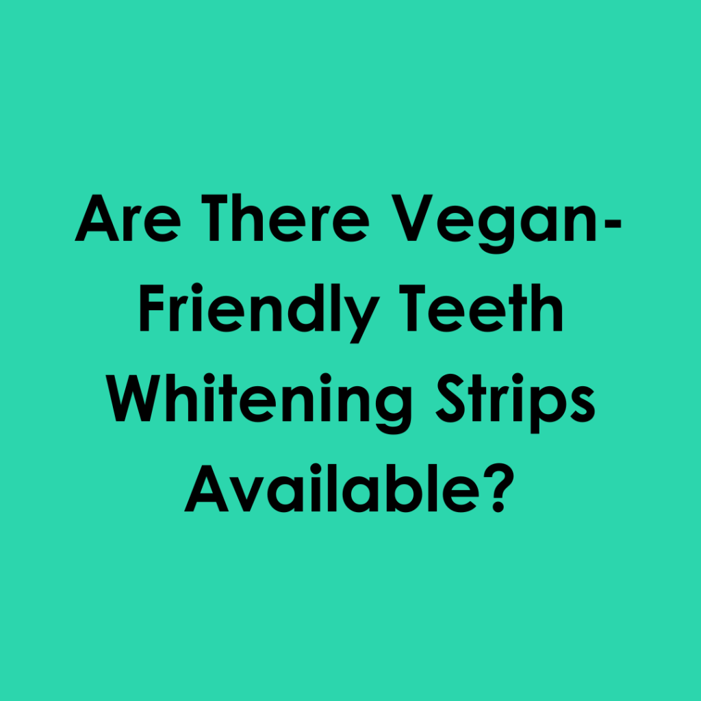 Are There Vegan-Friendly Teeth Whitening Strips Available?