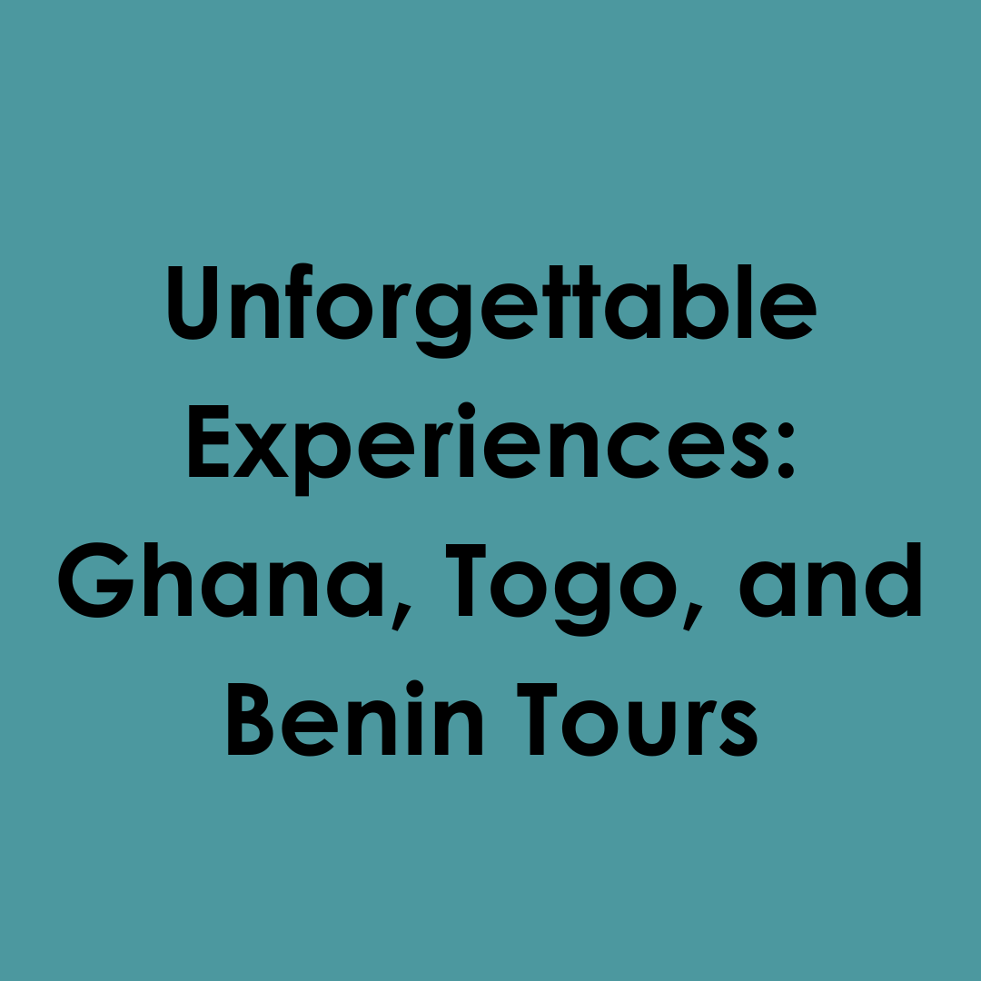 Unforgettable Experiences: Ghana, Togo, and Benin Tours