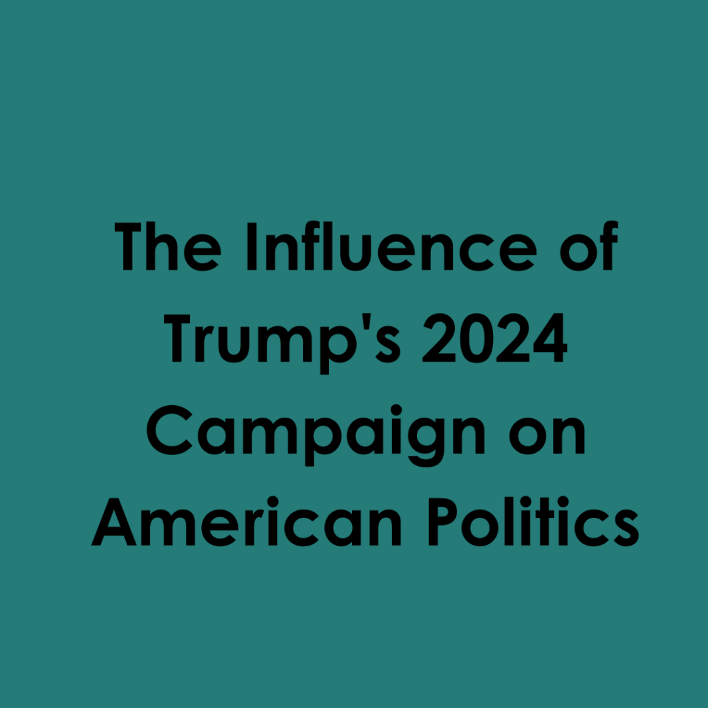 The Influence of Trump’s 2024 Campaign on American Politics