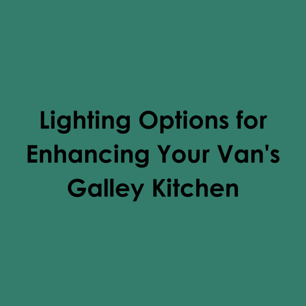 Lighting Options for Enhancing Your Van’s Galley Kitchen